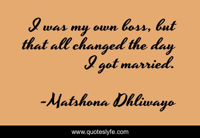 I was my own boss, but that all changed the day I got married.