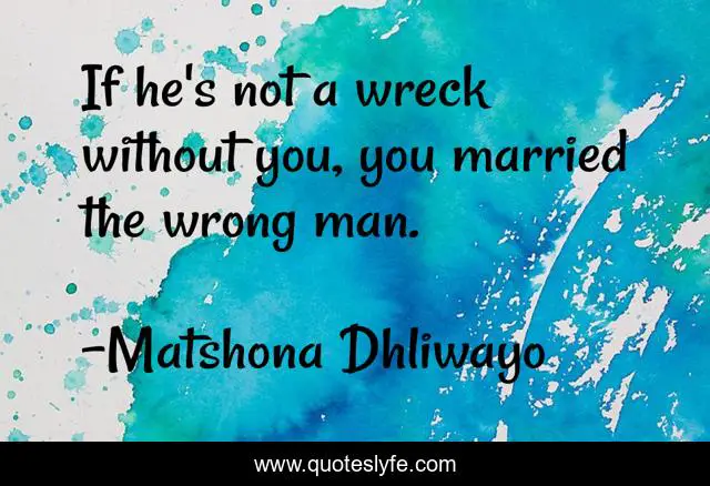 If he's not a wreck without you, you married the wrong man.