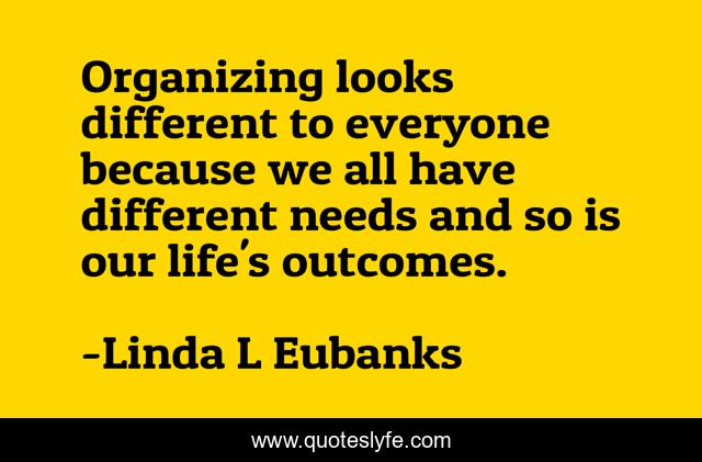 Organizing looks different to everyone because we all have different needs and so is our life's outcomes.