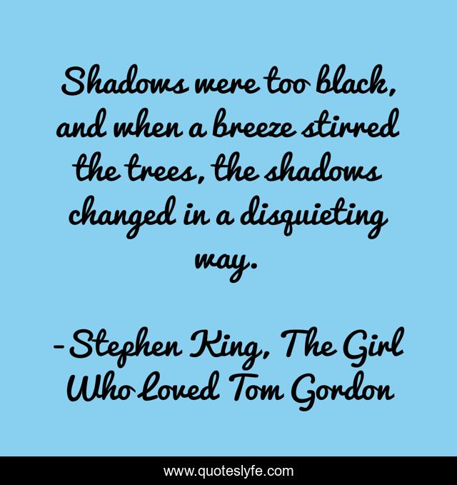 Shadows were too black, and when a breeze stirred the trees, the shadows changed in a disquieting way.