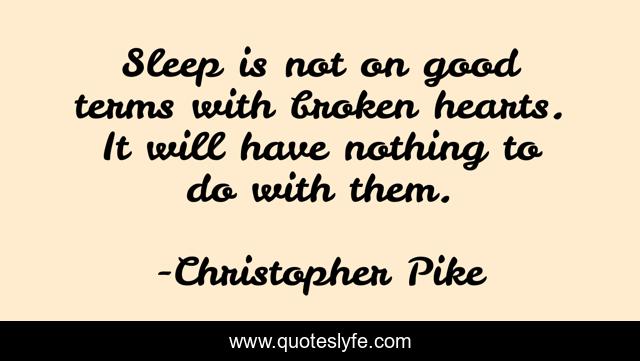 Sleep is not on good terms with broken hearts. It will have nothing to do with them.