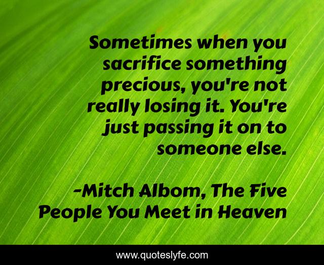 Sometimes when you sacrifice something precious, you're not really losing it. You're just passing it on to someone else.