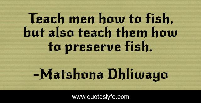 Teach men how to fish, but also teach them how to preserve fish.