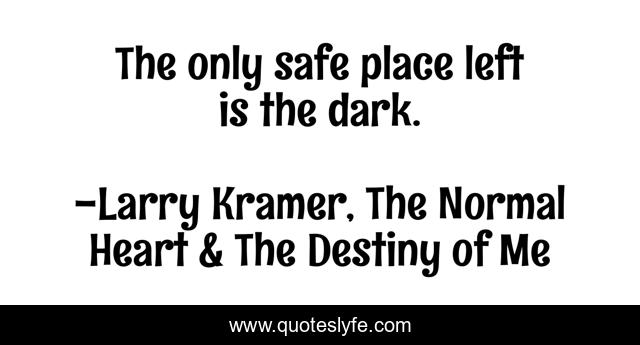 The only safe place left is the dark.