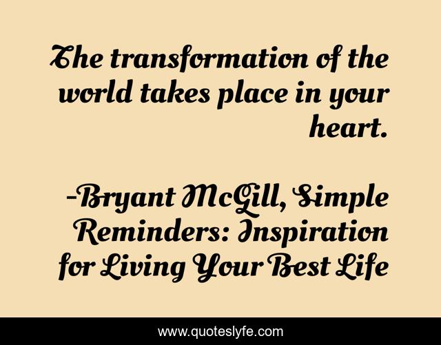 The transformation of the world takes place in your heart.