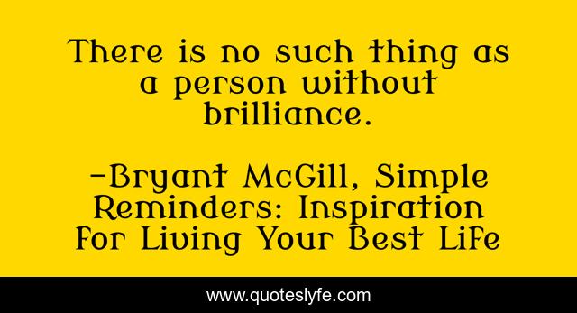 There is no such thing as a person without brilliance.
