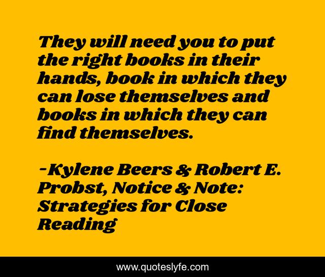 They will need you to put the right books in their hands, book in which they can lose themselves and books in which they can find themselves.