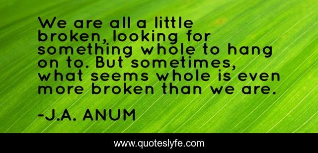 We are all a little broken, looking for something whole to hang on to. But sometimes, what seems whole is even more broken than we are.