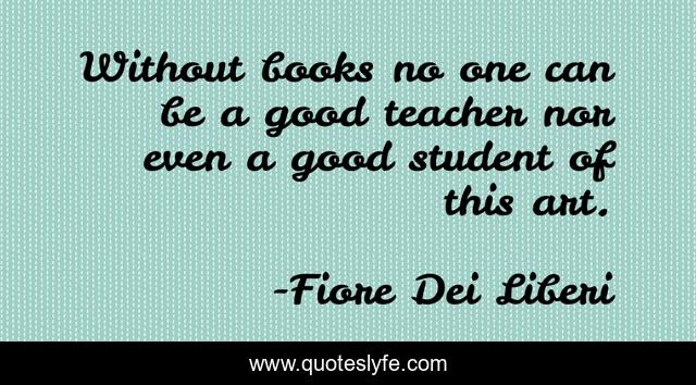 Without books no one can be a good teacher nor even a good student of this art.