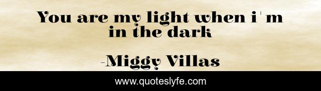 You are my light when i'm in the dark
