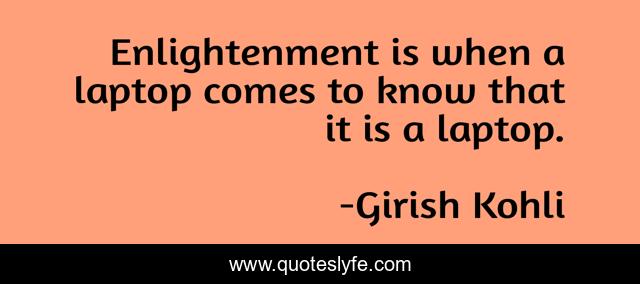 Enlightenment is when a laptop comes to know that it is a laptop.