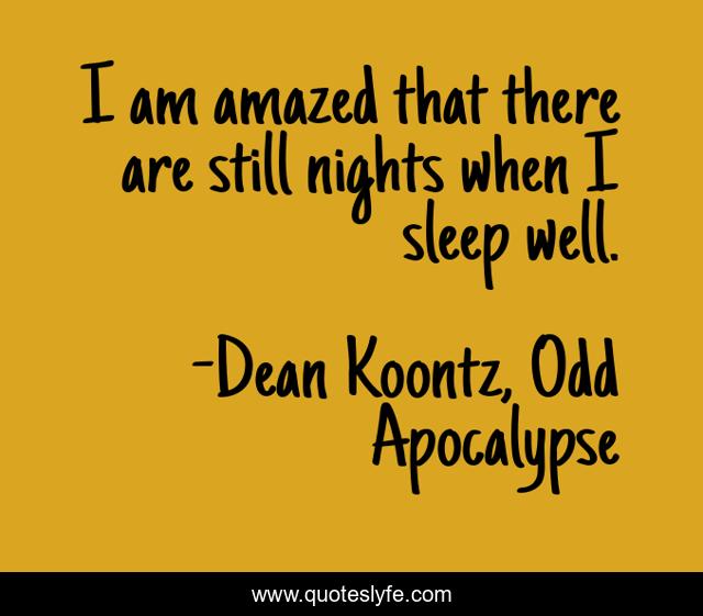 I am amazed that there are still nights when I sleep well.