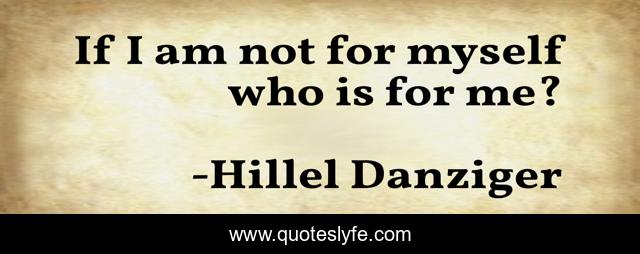 If I am not for myself who is for me?