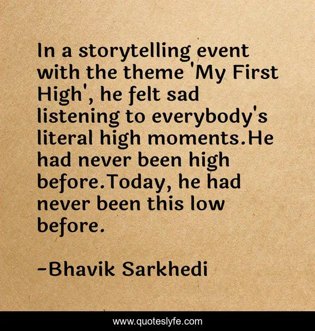 In a storytelling event with the theme 'My First High', he felt sad listening to everybody's literal high moments.He had never been high before.Today, he had never been this low before.