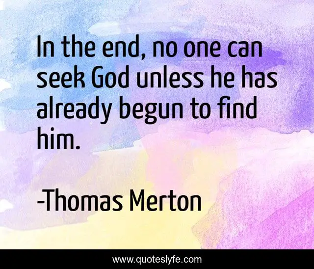 In the end, no one can seek God unless he has already begun to find him.