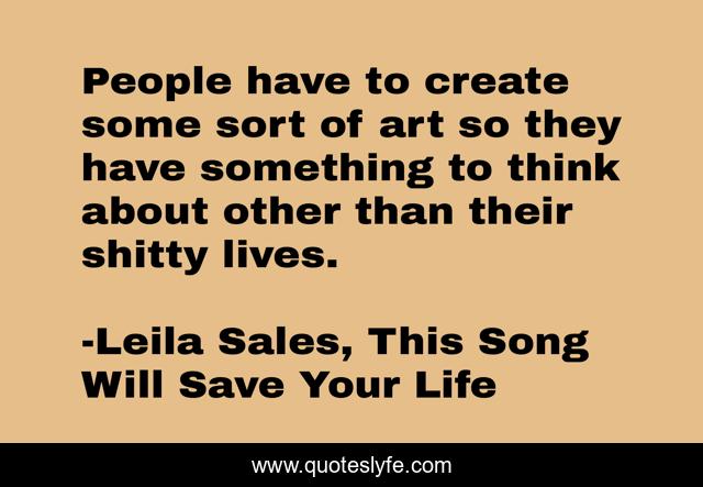 People have to create some sort of art so they have something to think about other than their shitty lives.