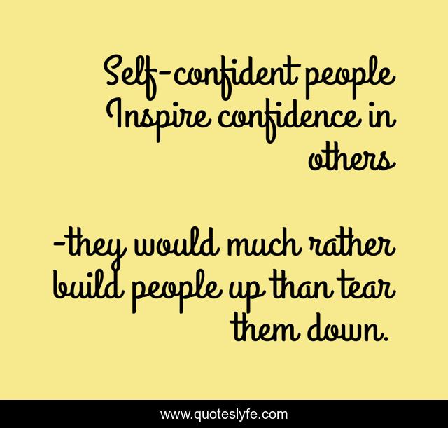 Self-confident people Inspire confidence in others