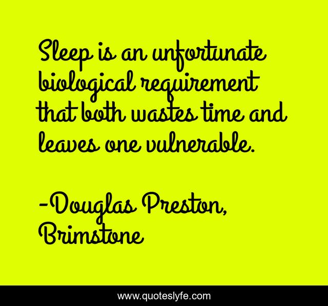 Sleep is an unfortunate biological requirement that both wastes time and leaves one vulnerable.