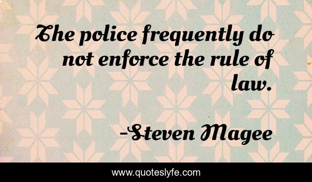 The police frequently do not enforce the rule of law.