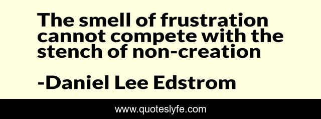 The smell of frustration cannot compete with the stench of non-creation