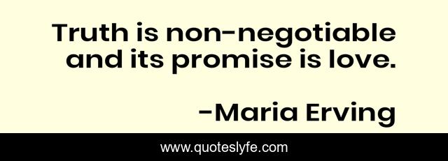 Truth is non-negotiable and its promise is love.