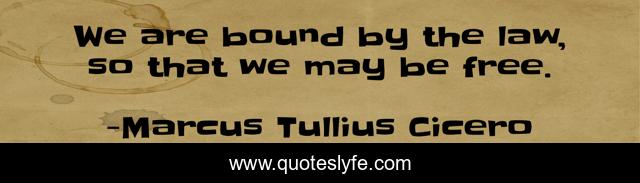 We are bound by the law, so that we may be free.