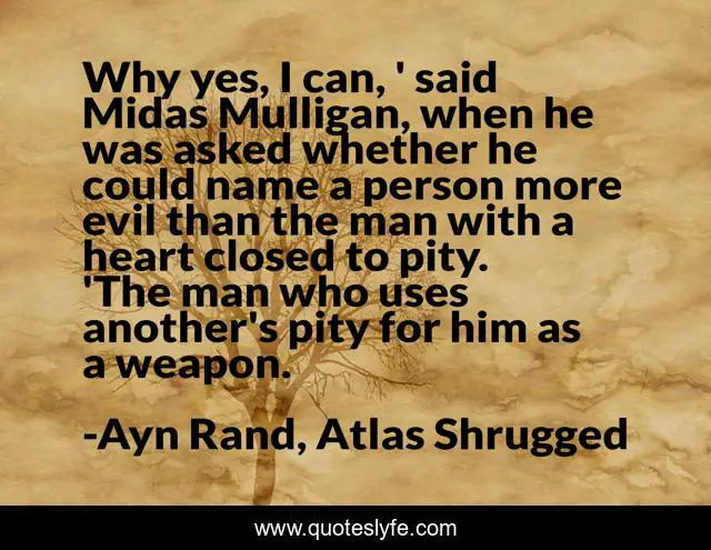 Why yes, I can, ' said Midas Mulligan, when he was asked whether he could name a person more evil than the man with a heart closed to pity. 'The man who uses another's pity for him as a weapon.