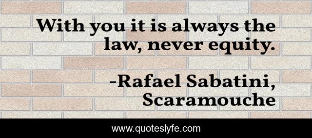 With you it is always the law, never equity.