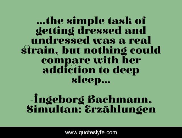 ...the simple task of getting dressed and undressed was a real strain, but nothing could compare with her addiction to deep sleep...