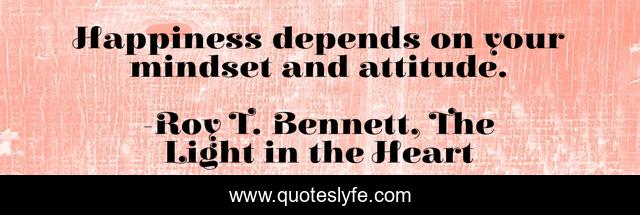 Happiness depends on your mindset and attitude.