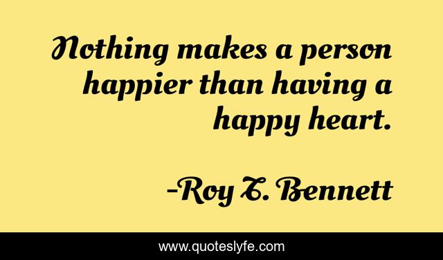 Nothing makes a person happier than having a happy heart.