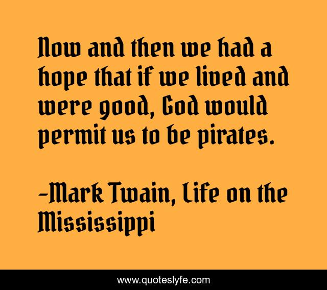 Now and then we had a hope that if we lived and were good, God would permit us to be pirates.