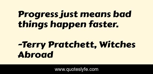 Progress just means bad things happen faster.