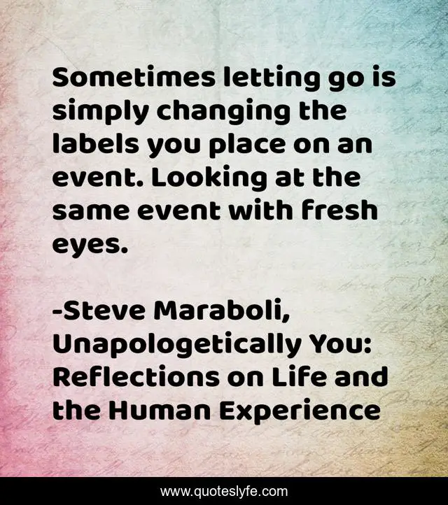 Sometimes letting go is simply changing the labels you place on an event. Looking at the same event with fresh eyes.