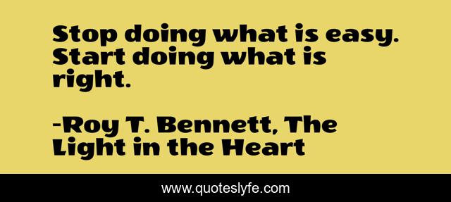 Stop doing what is easy. Start doing what is right.