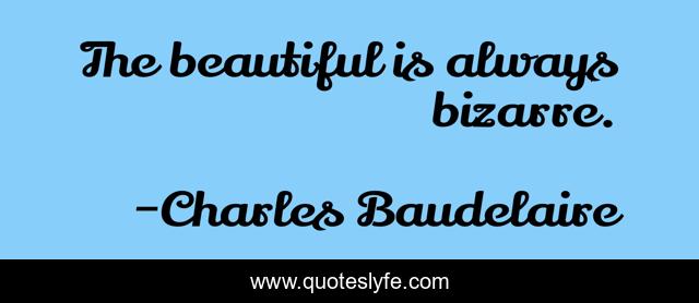 The beautiful is always bizarre.