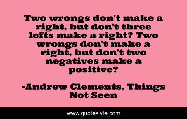 Two wrongs don't make a right, but don't three lefts make a right? Two wrongs don't make a right, but don't two negatives make a positive?