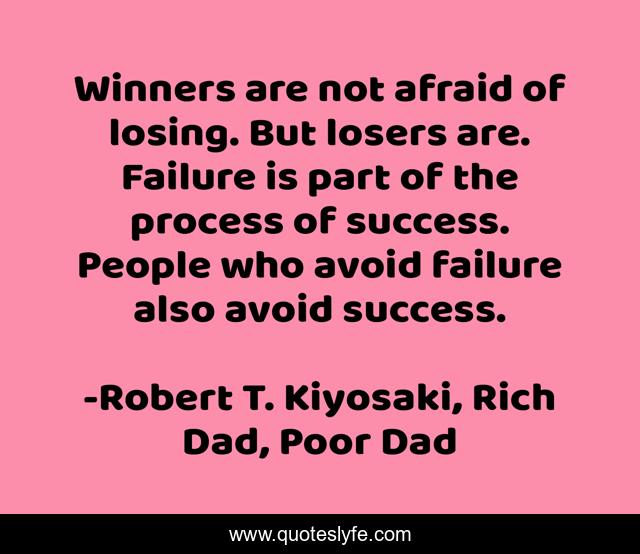 Winners are not afraid of losing. But losers are. Failure is part of the process of success. People who avoid failure also avoid success.