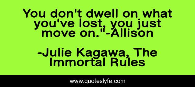You don't dwell on what you've lost, you just move on.