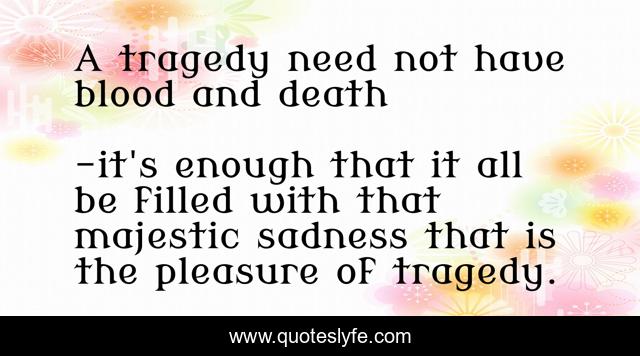 A tragedy need not have blood and death
