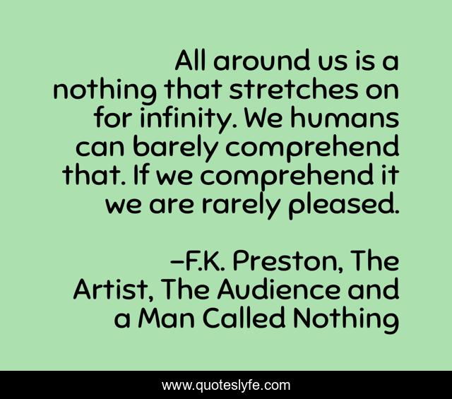 All around us is a nothing that stretches on for infinity. We humans can barely comprehend that. If we comprehend it we are rarely pleased.