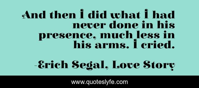 And then I did what I had never done in his presence, much less in his arms. I cried.