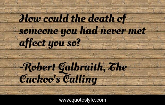 How could the death of someone you had never met affect you so?