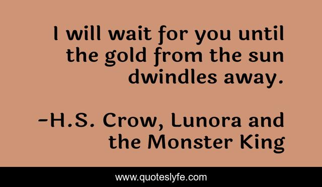 I will wait for you until the gold from the sun dwindles away.
