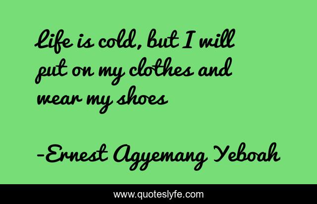 Life is cold, but I will put on my clothes and wear my shoes