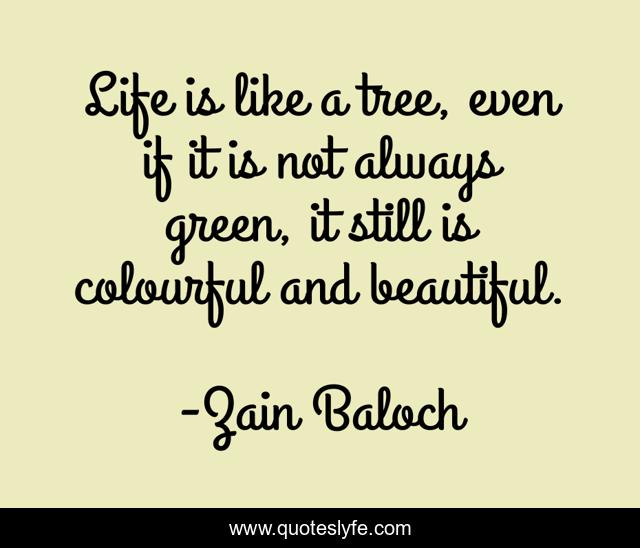 Life is like a tree, even if it is not always green, it still is colourful and beautiful.