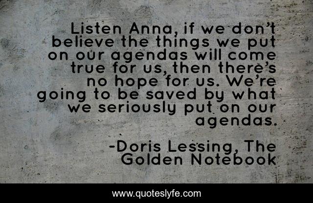 Listen Anna, if we don’t believe the things we put on our agendas will come true for us, then there’s no hope for us. We’re going to be saved by what we seriously put on our agendas.