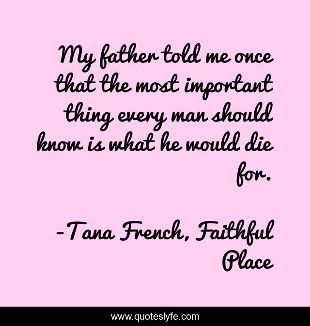 My father told me once that the most important thing every man should know is what he would die for.