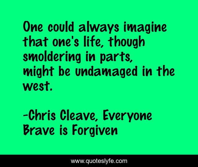 One could always imagine that one's life, though smoldering in parts, might be undamaged in the west.