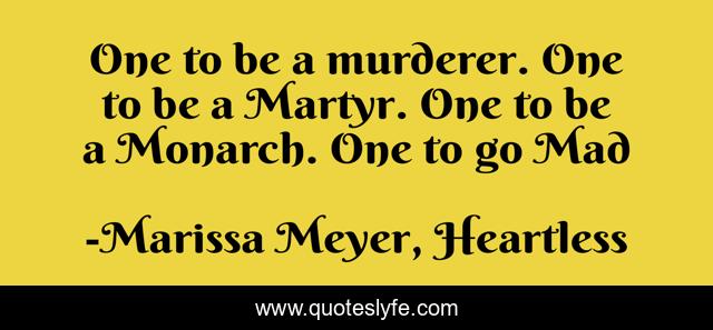 One to be a murderer. One to be a Martyr. One to be a Monarch. One to go Mad